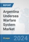 Argentina Undersea Warfare System Market: Prospects, Trends Analysis, Market Size and Forecasts up to 2030 - Product Image