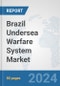 Brazil Undersea Warfare System Market: Prospects, Trends Analysis, Market Size and Forecasts up to 2030 - Product Thumbnail Image