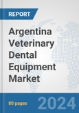 Argentina Veterinary Dental Equipment Market: Prospects, Trends Analysis, Market Size and Forecasts up to 2030- Product Image