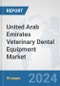United Arab Emirates Veterinary Dental Equipment Market: Prospects, Trends Analysis, Market Size and Forecasts up to 2030 - Product Image