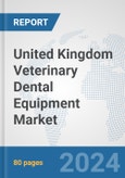 United Kingdom Veterinary Dental Equipment Market: Prospects, Trends Analysis, Market Size and Forecasts up to 2030- Product Image