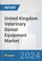 United Kingdom Veterinary Dental Equipment Market: Prospects, Trends Analysis, Market Size and Forecasts up to 2030 - Product Image