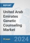 United Arab Emirates Genetic Counseling Market: Prospects, Trends Analysis, Market Size and Forecasts up to 2030 - Product Image