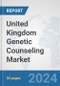 United Kingdom Genetic Counseling Market: Prospects, Trends Analysis, Market Size and Forecasts up to 2030 - Product Thumbnail Image