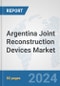 Argentina Joint Reconstruction Devices Market: Prospects, Trends Analysis, Market Size and Forecasts up to 2030 - Product Image