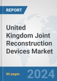 United Kingdom Joint Reconstruction Devices Market: Prospects, Trends Analysis, Market Size and Forecasts up to 2030- Product Image