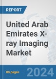 United Arab Emirates X-ray Imaging Market: Prospects, Trends Analysis, Market Size and Forecasts up to 2030- Product Image