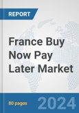 France Buy Now Pay Later Market: Prospects, Trends Analysis, Market Size and Forecasts up to 2030- Product Image