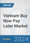 Vietnam Buy Now Pay Later Market: Prospects, Trends Analysis, Market Size and Forecasts up to 2030 - Product Thumbnail Image