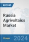 Russia Agrivoltaics Market: Prospects, Trends Analysis, Market Size and Forecasts up to 2030 - Product Image