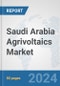 Saudi Arabia Agrivoltaics Market: Prospects, Trends Analysis, Market Size and Forecasts up to 2030 - Product Thumbnail Image