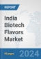 India Biotech Flavors Market: Prospects, Trends Analysis, Market Size and Forecasts up to 2030 - Product Image