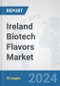 Ireland Biotech Flavors Market: Prospects, Trends Analysis, Market Size and Forecasts up to 2030 - Product Image