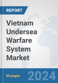 Vietnam Undersea Warfare System Market: Prospects, Trends Analysis, Market Size and Forecasts up to 2030- Product Image