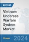Vietnam Undersea Warfare System Market: Prospects, Trends Analysis, Market Size and Forecasts up to 2030 - Product Thumbnail Image