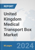 United Kingdom Medical Transport Box Market: Prospects, Trends Analysis, Market Size and Forecasts up to 2030- Product Image
