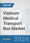 Vietnam Medical Transport Box Market: Prospects, Trends Analysis, Market Size and Forecasts up to 2030 - Product Image
