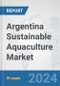 Argentina Sustainable Aquaculture Market: Prospects, Trends Analysis, Market Size and Forecasts up to 2030 - Product Image