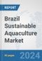 Brazil Sustainable Aquaculture Market: Prospects, Trends Analysis, Market Size and Forecasts up to 2030 - Product Image