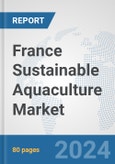 France Sustainable Aquaculture Market: Prospects, Trends Analysis, Market Size and Forecasts up to 2030- Product Image