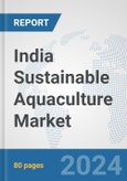 India Sustainable Aquaculture Market: Prospects, Trends Analysis, Market Size and Forecasts up to 2030- Product Image