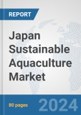 Japan Sustainable Aquaculture Market: Prospects, Trends Analysis, Market Size and Forecasts up to 2030- Product Image