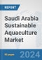 Saudi Arabia Sustainable Aquaculture Market: Prospects, Trends Analysis, Market Size and Forecasts up to 2030 - Product Thumbnail Image