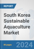 South Korea Sustainable Aquaculture Market: Prospects, Trends Analysis, Market Size and Forecasts up to 2030- Product Image