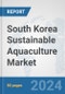 South Korea Sustainable Aquaculture Market: Prospects, Trends Analysis, Market Size and Forecasts up to 2030 - Product Thumbnail Image
