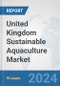 United Kingdom Sustainable Aquaculture Market: Prospects, Trends Analysis, Market Size and Forecasts up to 2030 - Product Thumbnail Image