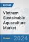 Vietnam Sustainable Aquaculture Market: Prospects, Trends Analysis, Market Size and Forecasts up to 2030 - Product Image