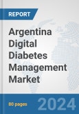 Argentina Digital Diabetes Management Market: Prospects, Trends Analysis, Market Size and Forecasts up to 2030- Product Image