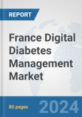 France Digital Diabetes Management Market: Prospects, Trends Analysis, Market Size and Forecasts up to 2030- Product Image