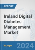 Ireland Digital Diabetes Management Market: Prospects, Trends Analysis, Market Size and Forecasts up to 2030- Product Image