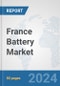 France Battery Market: Prospects, Trends Analysis, Market Size and Forecasts up to 2030 - Product Thumbnail Image