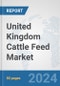United Kingdom Cattle Feed Market: Prospects, Trends Analysis, Market Size and Forecasts up to 2030 - Product Image