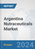 Argentina Nutraceuticals Market: Prospects, Trends Analysis, Market Size and Forecasts up to 2030- Product Image