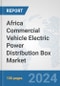 Africa Commercial Vehicle Electric Power Distribution Box Market: Prospects, Trends Analysis, Market Size and Forecasts up to 2030 - Product Image