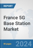 France 5G Base Station Market: Prospects, Trends Analysis, Market Size and Forecasts up to 2030- Product Image