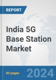 India 5G Base Station Market: Prospects, Trends Analysis, Market Size and Forecasts up to 2030- Product Image