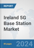 Ireland 5G Base Station Market: Prospects, Trends Analysis, Market Size and Forecasts up to 2030- Product Image