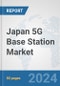 Japan 5G Base Station Market: Prospects, Trends Analysis, Market Size and Forecasts up to 2030 - Product Thumbnail Image