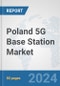 Poland 5G Base Station Market: Prospects, Trends Analysis, Market Size and Forecasts up to 2030 - Product Thumbnail Image