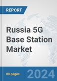 Russia 5G Base Station Market: Prospects, Trends Analysis, Market Size and Forecasts up to 2030- Product Image