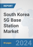 South Korea 5G Base Station Market: Prospects, Trends Analysis, Market Size and Forecasts up to 2030- Product Image