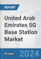 United Arab Emirates 5G Base Station Market: Prospects, Trends Analysis, Market Size and Forecasts up to 2030 - Product Thumbnail Image