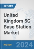 United Kingdom 5G Base Station Market: Prospects, Trends Analysis, Market Size and Forecasts up to 2030- Product Image