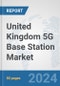 United Kingdom 5G Base Station Market: Prospects, Trends Analysis, Market Size and Forecasts up to 2030 - Product Thumbnail Image
