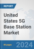United States 5G Base Station Market: Prospects, Trends Analysis, Market Size and Forecasts up to 2030- Product Image