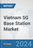Vietnam 5G Base Station Market: Prospects, Trends Analysis, Market Size and Forecasts up to 2030- Product Image